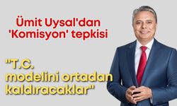 Ümit Uysal'dan 'Komisyon' tepkisi: "T.C. modelini ortadan kaldıracaklar"