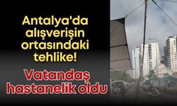 Antalya'da alışverişin ortasındaki tehlike! Vatandaş hastanelik oldu