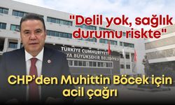 CHP’den Muhittin Böcek için acil çağrı: "Delil yok, sağlık durumu riskte"