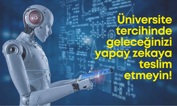 Üniversite tercihinde geleceğinizi yapay zekaya teslim etmeyin!
