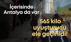 İçerisinde Antalya da var: 10 günde 565 kilo uyuşturucu ele geçirildi!
