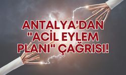 Antalya'dan "Acil Eylem Planı" çağrısı!