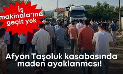 Afyon Taşoluk kasabasında maden ayaklanması! İş makinalarına geçit yok