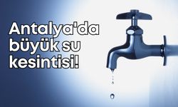 Antalya'da 13 saatlik su kesintisi!