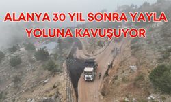 Alanya 30 yıl sonra yayla yoluna kavuşuyor