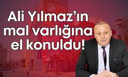 Ali Yılmaz’ın tüm mal varlığına el konuldu!
