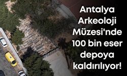 Antalya Arkeoloji Müzesi'nde 100 bin eser depoya kaldırılıyor!
