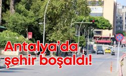 Antalya’da şehir boşaldı!