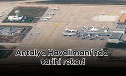 Antalya Havalimanı’nda tarihi rekor!