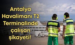 Antalya Havalimanı T2 Terminalinde çalışan şikayeti!