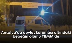 Antalya'da devlet koruması altındaki bebeğin ölümü TBMM’de