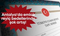 Antalya'da emlak reyiç bedellerinde şok artış!
