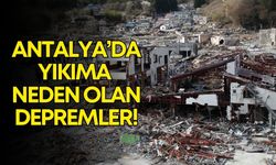 Türkiye deprem gerçeği ile bir kez daha yüzleşti! İşte Antalya’da yıkıma neden olan depremler!