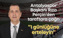 Antalyaspor Başkanı Rıza Perçin’den taraftara çağrı: “1 günlüğüne erteleyin”