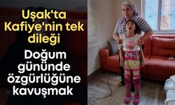 Uşak'ta Kafiye'nin tek dileği: Doğum gününde özgürlüğüne kavuşmak