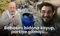 Babasını bidona koyup, partiye gitmişti... O oğul hakkında 25 yıl isteniyor