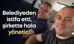 Belediyeden istifa etti, şirkette hala yönetici