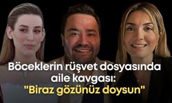 Böceklerin rüşvet dosyasında aile kavgası: "Biraz gözünüz doysun"