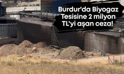 Burdur'da Biyogaz tesisine 2 milyon TL'yi aşan ceza!