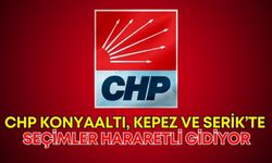 CHP Konyaaltı, Kepez ve Serik’te seçimler hararetli gidiyor