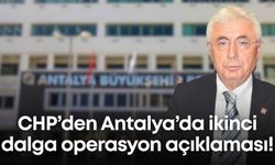CHP’den Antalya’da ikinci dalga operasyon açıklaması!
