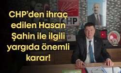 CHP’den ihraç edilen Hasan Şahin ile ilgili yargıda önemli karar!