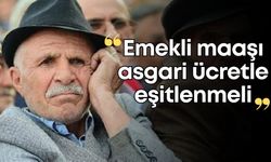 “Emekli maaşı asgari ücretle eşitlenmeli”