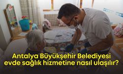 Antalya Büyükşehir Belediyesi evde sağlık hizmetine nasıl ulaşılır?