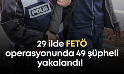 29 ilde FETÖ operasyonunda 49 şüpheli yakalandı!