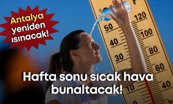 Antalya yeniden ısınacak! Hafta sonu sıcak hava bunaltacak!