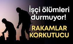 İşçi ölümleri durmuyor! Rakamlar korkutucu