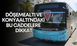 Döşemealtı ve Konyaaltı’nda bu caddelere dikkat! Duraklar iptal edildi
