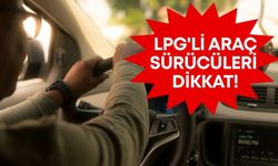 LPG'li araç sürücüleri dikkat!
