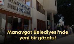 Manavgat Belediyesi’nde yeni bir gözaltı!