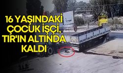 Mersin’de kahreden olay! 16 yaşındaki çocuk işçi, TIR'ın altında kaldı