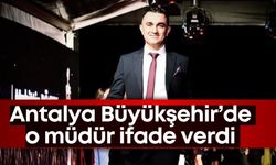 Antalya Büyükşehir'de o müdür ifade verdi!