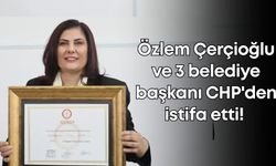 Özlem Çerçioğlu ve 3 belediye başkanı CHP'den istifa etti!