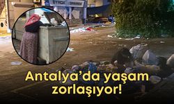 Antalya’da yaşam zorlaşıyor!