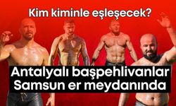 Antalyalı başpehlivanlar Samsun er meydanında!