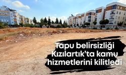 Tapu belirsizliği Kızılartık’ta kamu hizmetlerini kilitledi