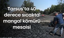 Tarsus'ta 40 derece sıcakta mangal kömürü mesaisi