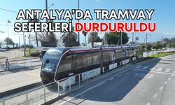 Antalya’da tramvay seferleri durduruldu!