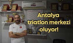Antalya triatlon merkezi oluyor!