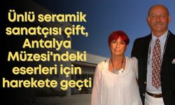 Ünlü seramik sanatçısı çift, Antalya Müzesi'ndeki eserleri için harekete geçti
