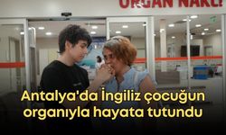 Antalya'da İngiliz çocuğun organıyla hayata tutundu