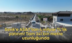 Serik'e ASAT'tan 4 milyar TL'lik yatırım! Tam 341 bin metre uzunluğunda