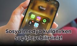 Sosyal medya paylaşımlarına dikkat! Suç işlemeyin