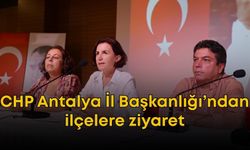 CHP Antalya İl Başkanlığı’ndan ilçelerde yoğun ziyaret programı