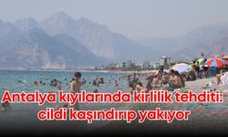 Antalya kıyılarında kirlilik tehditi: cildi kaşındırıp yakıyor