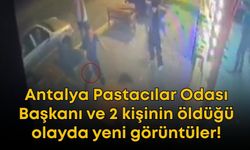 Antalya Pastacılar Odası Başkanı ve 2 kişinin öldüğü olayda yeni görüntüler!
